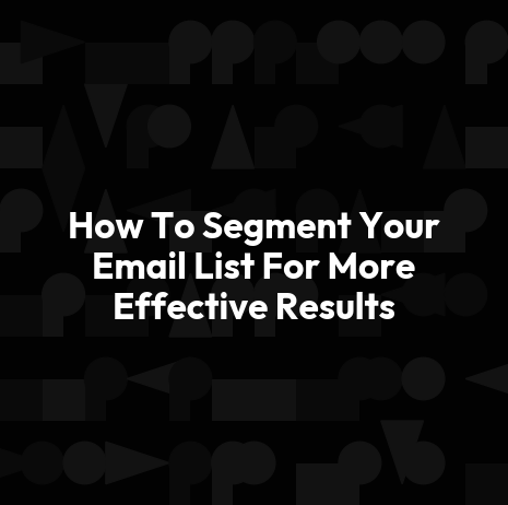 How To Segment Your Email List For More Effective Results
