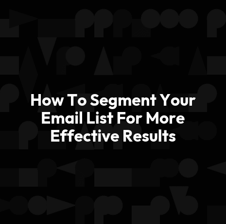 How To Segment Your Email List For More Effective Results