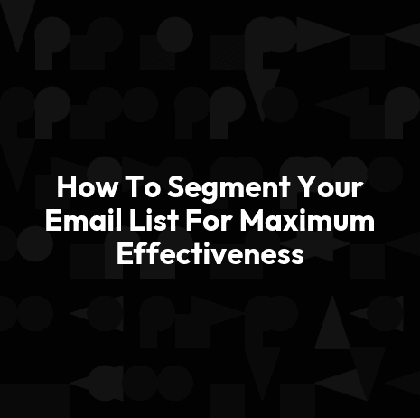 How To Segment Your Email List For Maximum Effectiveness