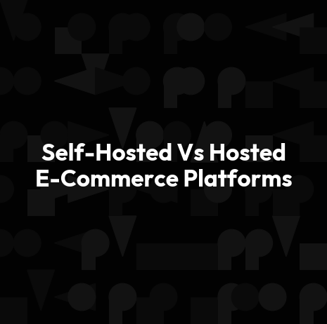Self-Hosted Vs Hosted E-Commerce Platforms