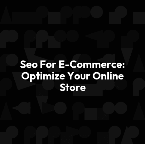 Seo For E-Commerce: Optimize Your Online Store