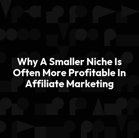 Why A Smaller Niche Is Often More Profitable In Affiliate Marketing