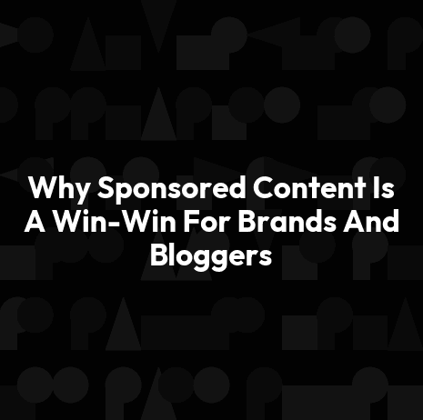 Why Sponsored Content Is A Win-Win For Brands And Bloggers
