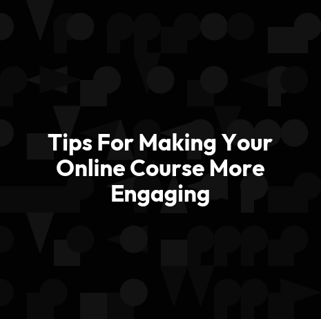 Tips For Making Your Online Course More Engaging