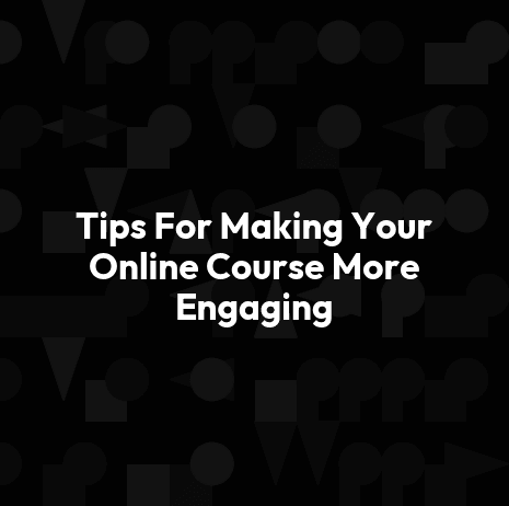 Tips For Making Your Online Course More Engaging