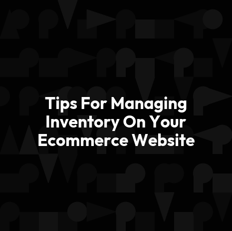 Tips For Managing Inventory On Your Ecommerce Website