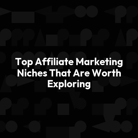 Top Affiliate Marketing Niches That Are Worth Exploring