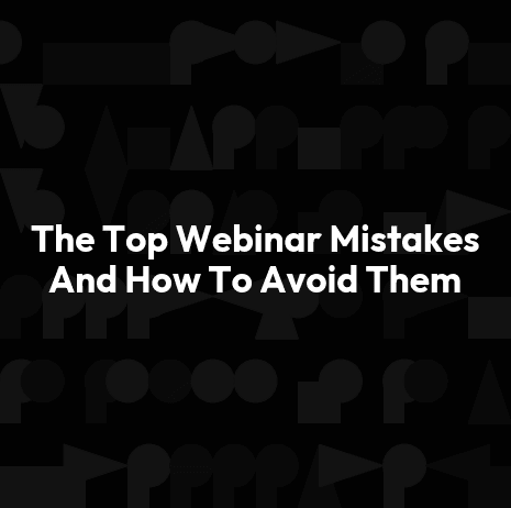 The Top Webinar Mistakes And How To Avoid Them