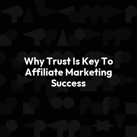 Why Trust Is Key To Affiliate Marketing Success
