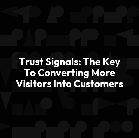 Trust Signals: The Key To Converting More Visitors Into Customers