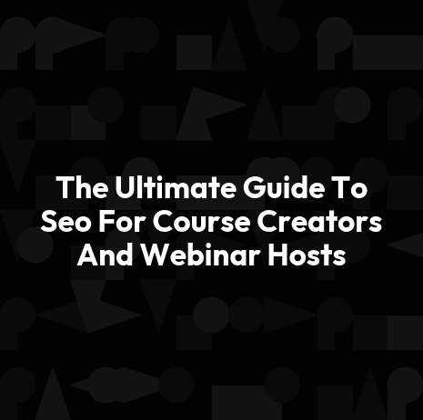 The Ultimate Guide To Seo For Course Creators And Webinar Hosts