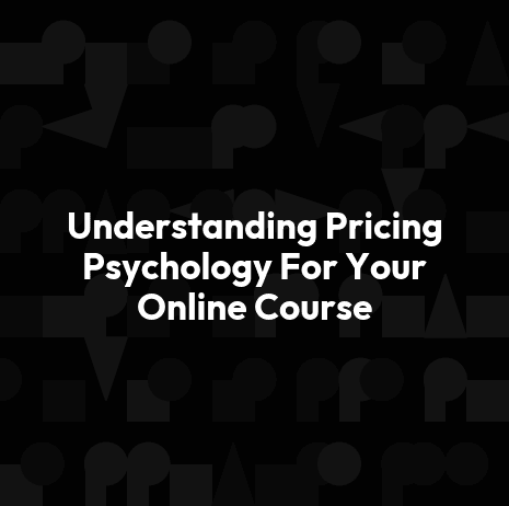 Understanding Pricing Psychology For Your Online Course