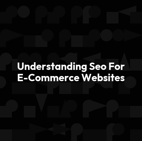 Understanding Seo For E-Commerce Websites