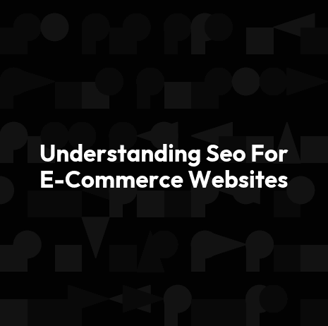 Understanding Seo For E-Commerce Websites