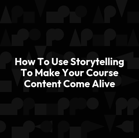 How To Use Storytelling To Make Your Course Content Come Alive