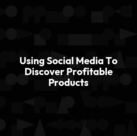 Using Social Media To Discover Profitable Products