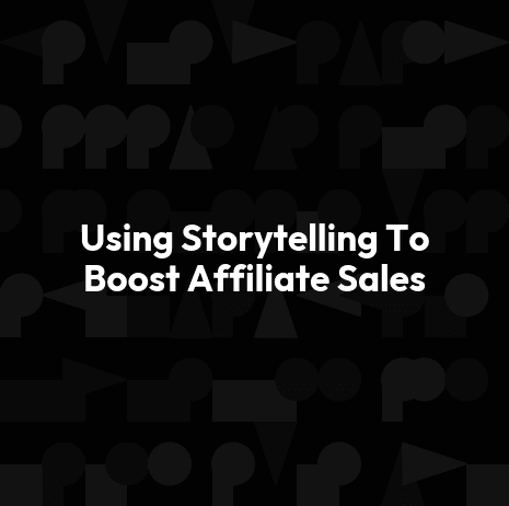 Using Storytelling To Boost Affiliate Sales